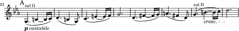 \relative c' \new Staff \with { \remove "Time_signature_engraver" } {
\key c \minor \time 6/8 \clef treble
\set Staff.midiInstrument = "violin"
\set Score.tempoHideNote = ##t \tempo 4. = 116
\set Score.currentBarNumber = #23 \bar ""
\mark A
g4.(_\markup { \dynamic p \italic "cantabile" }^\markup { \fontsize #-1 "sul G" } b4 ~ b16 c) |
d4.( b4 g8) | c4.( e4 ~ e16 f) | g2. |
d4.( fis4 ~ fis16 g) | a4.( fis4 d8) | g4.(^\markup { \fontsize #-1 "sul D" } b4\cresc ~ b16 c) | d2.\! |
}