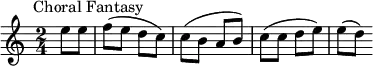 \new Score {
\new Staff {
\relative c'' {
\time 2/4
\key c \major
\clef treble
\tempo 4 = 88
\omit Score.MetronomeMark
\partial 4 e8^\markup { \halign #-0.5 "Choral Fantasy"} e f( e d c) c( b a b) c( c d e) e( d)
}
}
}